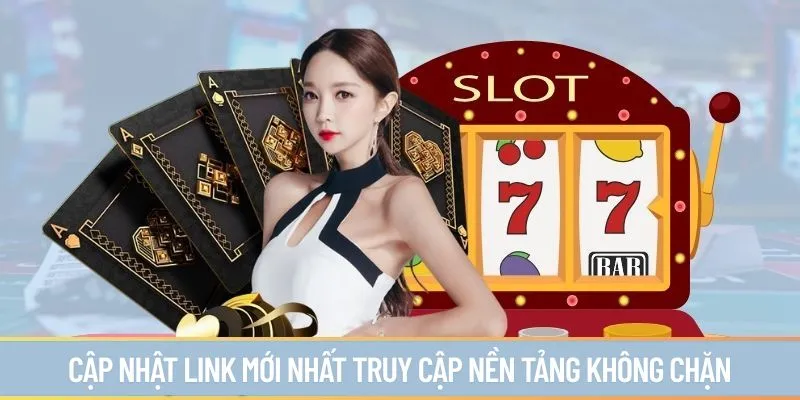 Cập nhật link mới nhất truy cập nền tảng không chặn