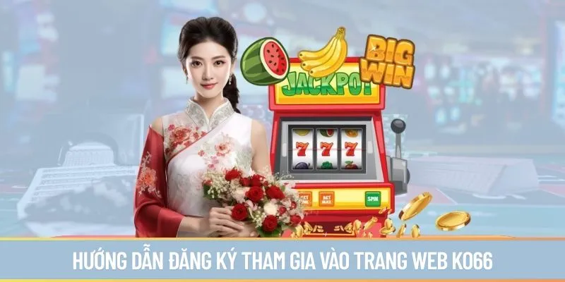 Hướng dẫn đăng ký tham gia vào trang web ko66
